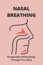 Nasal Breathing: The Benefits Of Breathing Through Your Nose: Nasal Breathing - Paperback