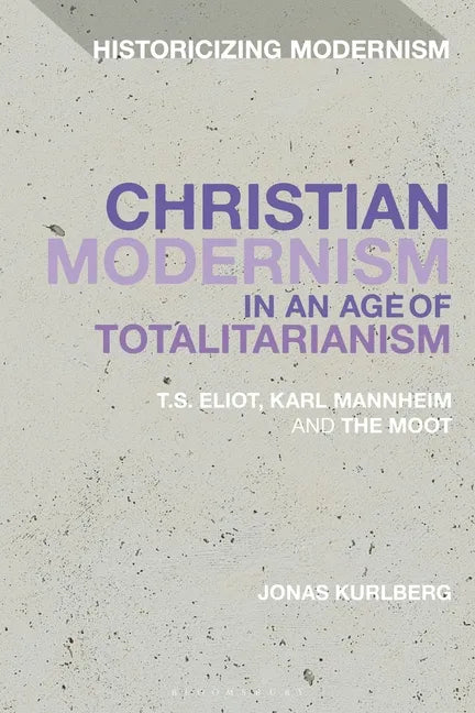 Christian Modernism in an Age of Totalitarianism: T.S. Eliot, Karl Mannheim and the Moot - Paperback