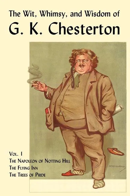 The Wit, Whimsy, and Wisdom of G. K. Chesterton, Volume 1: The Napoleon of Notting Hill, the Flying Inn, the Trees of Pride - Paperback