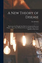 A New Theory of Disease: Based Upon the Principle That Man is a Compound Electrical Magnet: Also, a New Method of Cure, by Means of the Various - Paperback