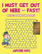I Must Get Out of Here - Fast! Mazes Book for Teens - Paperback