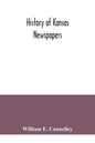 History of Kansas newspapers: a history of the newspapers and magazines published in Kansas from the organization of Kansas Territory, 1854, to Jan. - Paperback