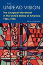 The Unread Vision: The Liturgical Movement in the United States of America 1926-1955 - Paperback