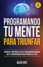 Programando tu Mente para Triunfar: Técnicas y métodos de auto-programación mental que te convertirán en una persona de éxito. - Paperback
