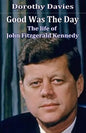 Good Was The Day: The life of John Fitzgerald Kennedy - Paperback