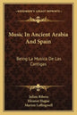 Music in Ancient Arabia and Spain: Being La Musica de Las Cantigas - Paperback