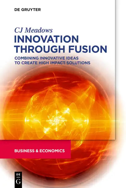 Innovation Through Fusion: Combining Innovative Ideas to Create High Impact Solutions - Paperback