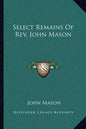 Select Remains of REV. John Mason - Paperback