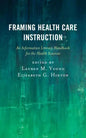 Framing Health Care Instruction: An Information Literacy Handbook for the Health Sciences - Paperback