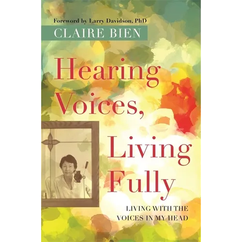 Hearing Voices, Living Fully: Living with the Voices in My Head - Paperback