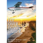 Fly Over Down Under: Australian Adventures by Single-Engine Airplane - Hardcover
