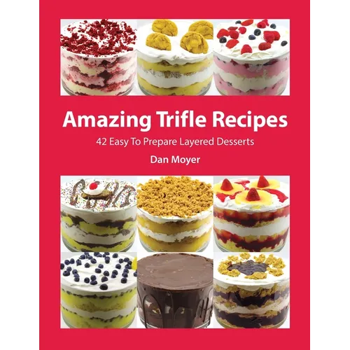 Amazing Trifle Recipes: 42 Easy To Prepare Layered Desserts - Paperback