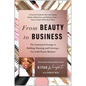 From Beauty to Business: The Guaranteed Strategy to Building, Running, and Growing a Successful Beauty Business - Hardcover