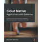 Cloud Native Applications with Ballerina: A guide for programmers interested in developing cloud native applications using Ballerina Swan Lake - Paperback