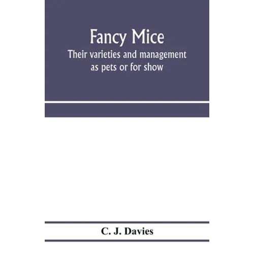 Fancy mice, their varieties and management as pets or for show, including the latest scientific information as to breeding for colour - Paperback