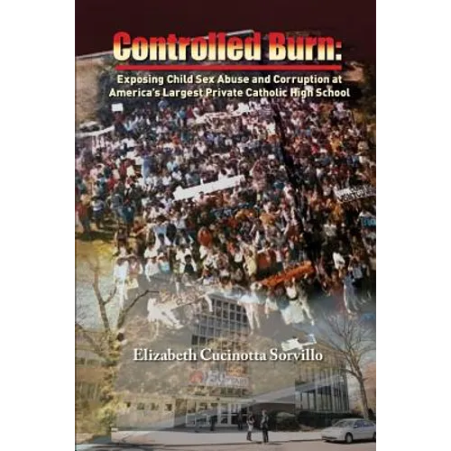 Controlled Burn: Exposing Child Sex Abuse and Corruption at America's Largest Private Catholic High School - Paperback