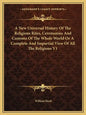 A New Universal History Of The Religious Rites, Ceremonies And Customs Of The Whole World Or A Complete And Impartial View Of All The Religions V1 - Paperback
