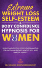 Extreme Weight Loss Self-Esteem & Body Confidence Hypnosis For Woman: Guided Meditation, Positive Affirmations For Emotional Eating, Healthy Deep Slee - Paperback