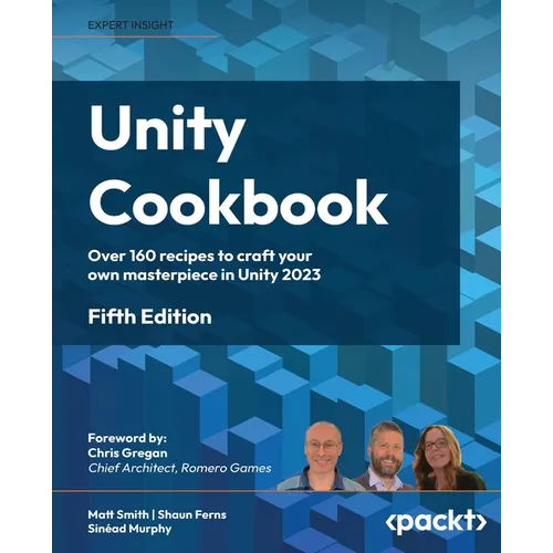 Unity Cookbook - Fifth Edition: Over 160 recipes to craft your own masterpiece in Unity 2023 - Paperback