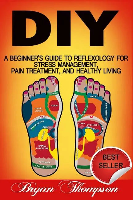 Diy: A Beginner's Guide To Reflexology For Stress Management, Pain Treatment, and Healthy Living - Paperback