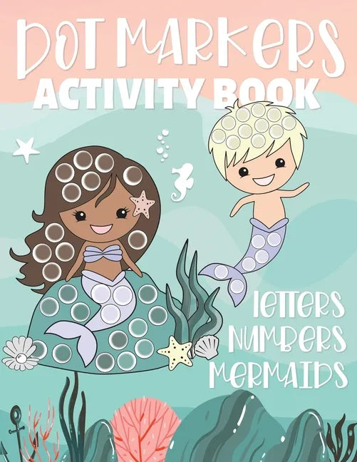 Dot Markers Activity Book Letters Numbers Mermaids: Alphabet and Numbers Guided Big Dot Coloring Pages for Kids and Toddlers Ages 2-5 - Paperback