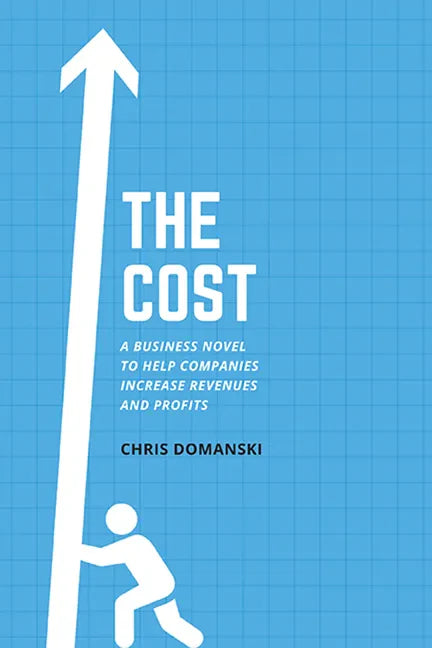 The Cost: A Business Novel to Help Companies Increase Revenues and Profits - Paperback