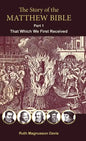 The Story of the Matthew Bible: Part 1, That Which We First Received - Hardcover