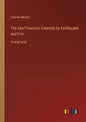 The San Francisco Calamity by Earthquake and Fire: in large print - Paperback