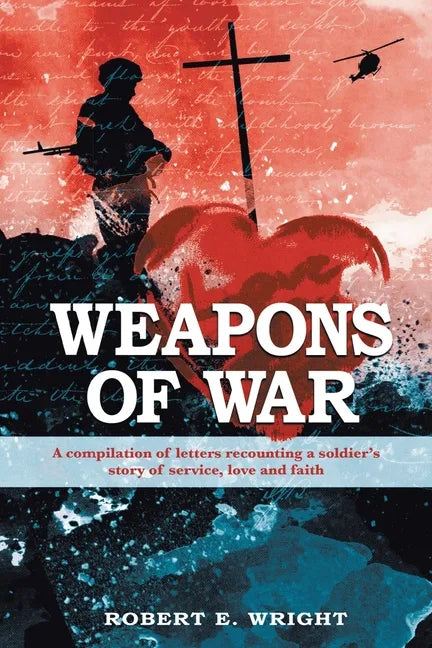 Weapons of War: A compilation of letters recounting a soldier's story of service, love, and faith - Paperback