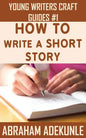 How to Write a Short Story: Beginners' Easy Way to Create and Write a Short Story From Scratch - Paperback