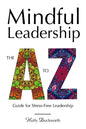Mindful Leadership: The A to Z Guide For Stress-Free Leadership - Paperback