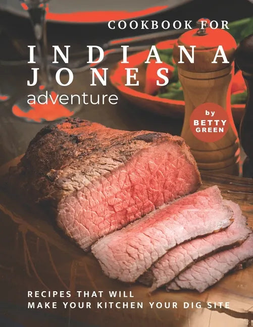 Cookbook for Indiana Jones Adventure: Recipes That Will Make Your Kitchen Your Dig Site - Paperback