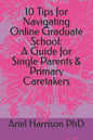 10 Tips for Navigating Online Graduate School: A Guide for Single Parents & Primary Caretakers - Paperback
