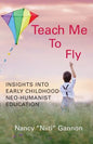 Teach Me to Fly: Insights into Early Childhood Neo-humanist Education - Paperback