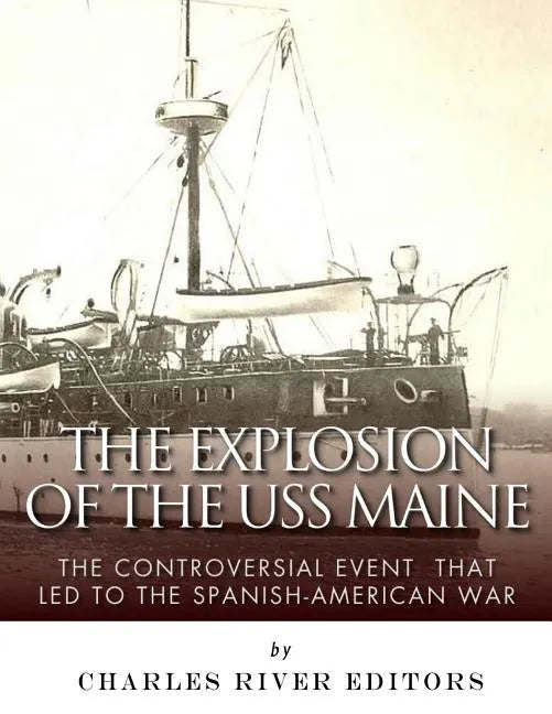 The Explosion of the USS Maine: The Controversial Event That Led to the Spanish-American War - Paperback