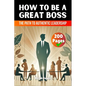 How to be a Great Boss Book: The Path to Authentic Leadership - Paperback