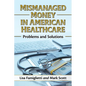 Mismanaged Money in American Healthcare: Problems and Solutions - Paperback