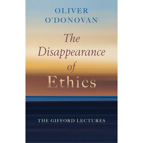 The Disappearance of Ethics: The Gifford Lectures - Hardcover