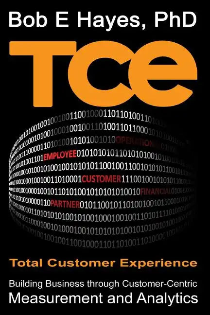 TCE Total Customer Experience: Building Business through Customer-Centric Measurement and Analytics - Paperback