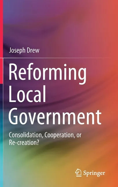 Reforming Local Government: Consolidation, Cooperation, or Re-Creation? - Hardcover