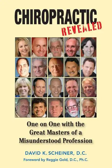 Chiropractic Revealed: One on One with the Great Masters of a Misunderstood Profession - Paperback