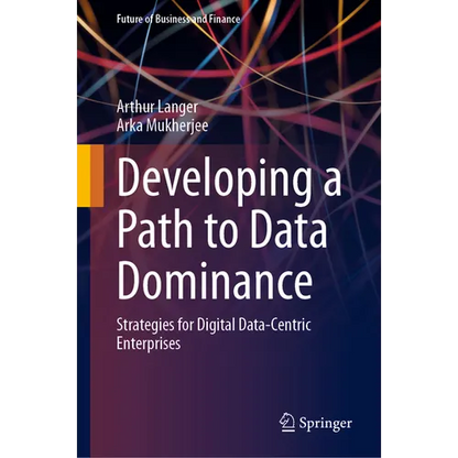 Developing a Path to Data Dominance: Strategies for Digital Data-Centric Enterprises - Hardcover