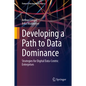 Developing a Path to Data Dominance: Strategies for Digital Data-Centric Enterprises - Hardcover