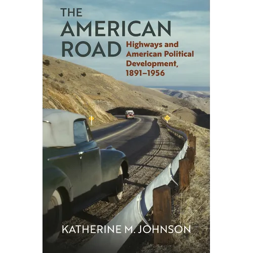 The American Road: Highways and American Political Development, 1891-1956 - Hardcover