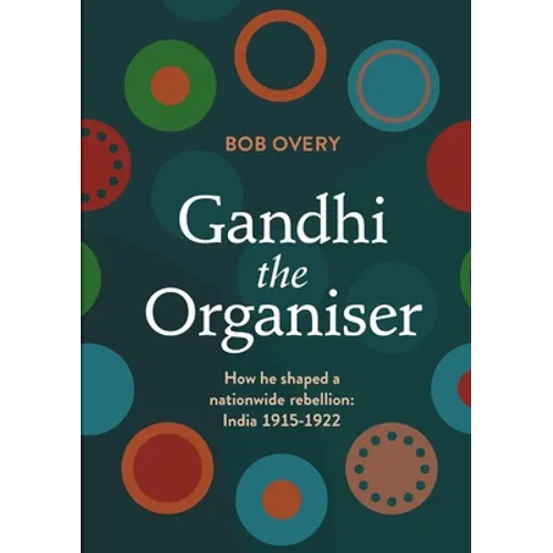 Gandhi the Organiser. How he shaped a nationwide rebellion: India 1915-1922 - Paperback