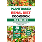 Plant Based Renal Diet Cookbook for Seniors: Discover Delicious and Easy to Make Kidney-friendly Vegan Recipes To Improve Your Kidney Health - Paperback