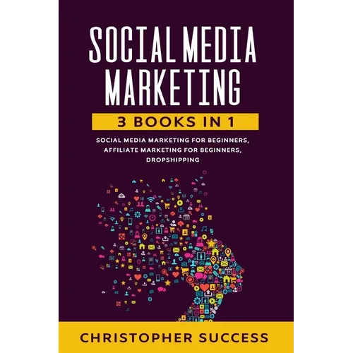 Social Media Marketing: 3 Books in 1: Social Media for Beginners, Affiliate Marketing for Beginners & Dropshipping - Paperback
