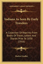 Indiana as Seen by Early Travelers: A Collection of Reprints from Books of Travel, Letters and Diaries Prior to 1830 (1916) - Paperback