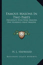 Famous Masons in Two Parts: Presidents Who Were Masons, One Hundred Great Masons - Paperback
