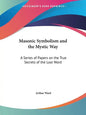 Masonic Symbolism and the Mystic Way: A Series of Papers on the True Secrets of the Lost Word - Paperback
